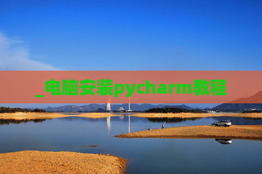 _电脑安装pycharm教程